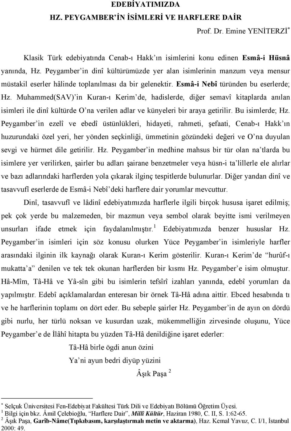 Muhammed(SAV) in Kuran-ı Kerim de, hadislerde, diğer semavî kitaplarda anılan isimleri ile dinî kültürde O na verilen adlar ve künyeleri bir araya getirilir. Bu isimlerde; Hz.