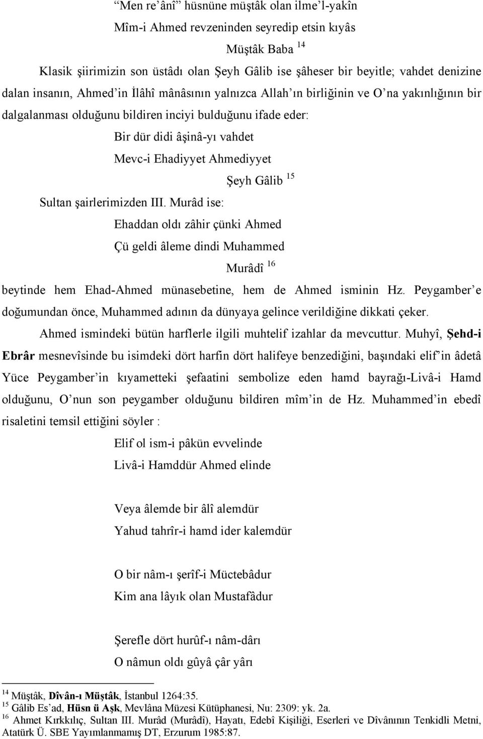 Ahmediyyet Şeyh Gâlib 15 Sultan şairlerimizden III. Murâd ise: Ehaddan oldı zâhir çünki Ahmed Çü geldi âleme dindi Muhammed Murâdî 16 beytinde hem Ehad-Ahmed münasebetine, hem de Ahmed isminin Hz.