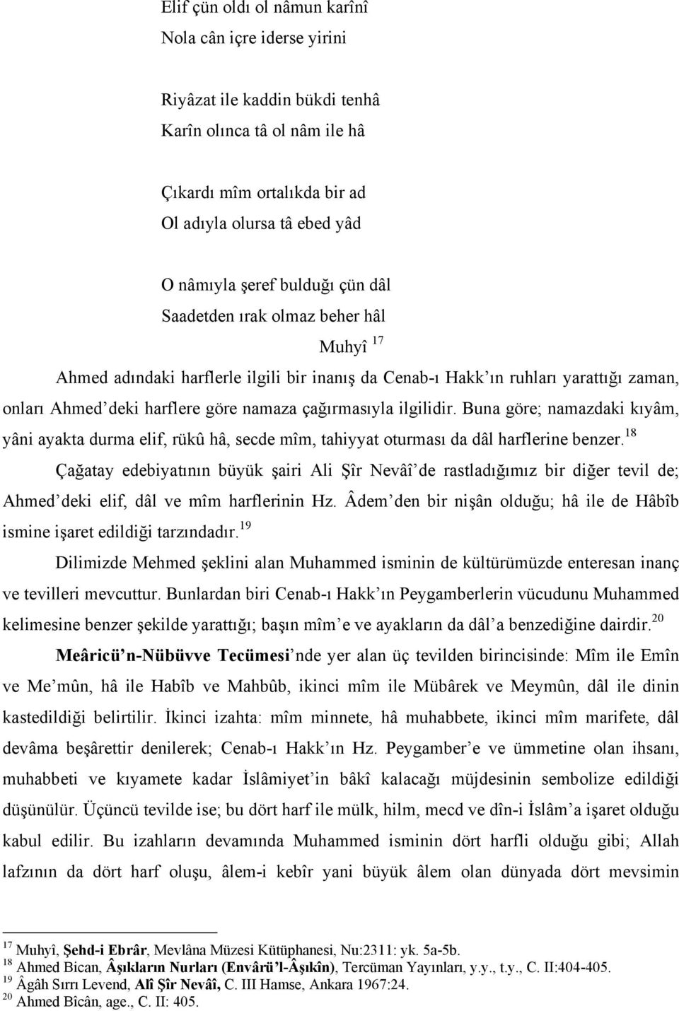 ilgilidir. Buna göre; namazdaki kıyâm, yâni ayakta durma elif, rükû hâ, secde mîm, tahiyyat oturması da dâl harflerine benzer.