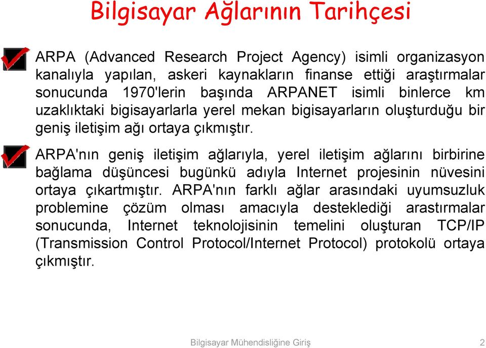 ARPA'nın geniş iletişim ağlarıyla, yerel iletişim ağlarını birbirine bağlama düşüncesi bugünkü adıyla Internet projesinin nüvesini ortaya çıkartmıştır.