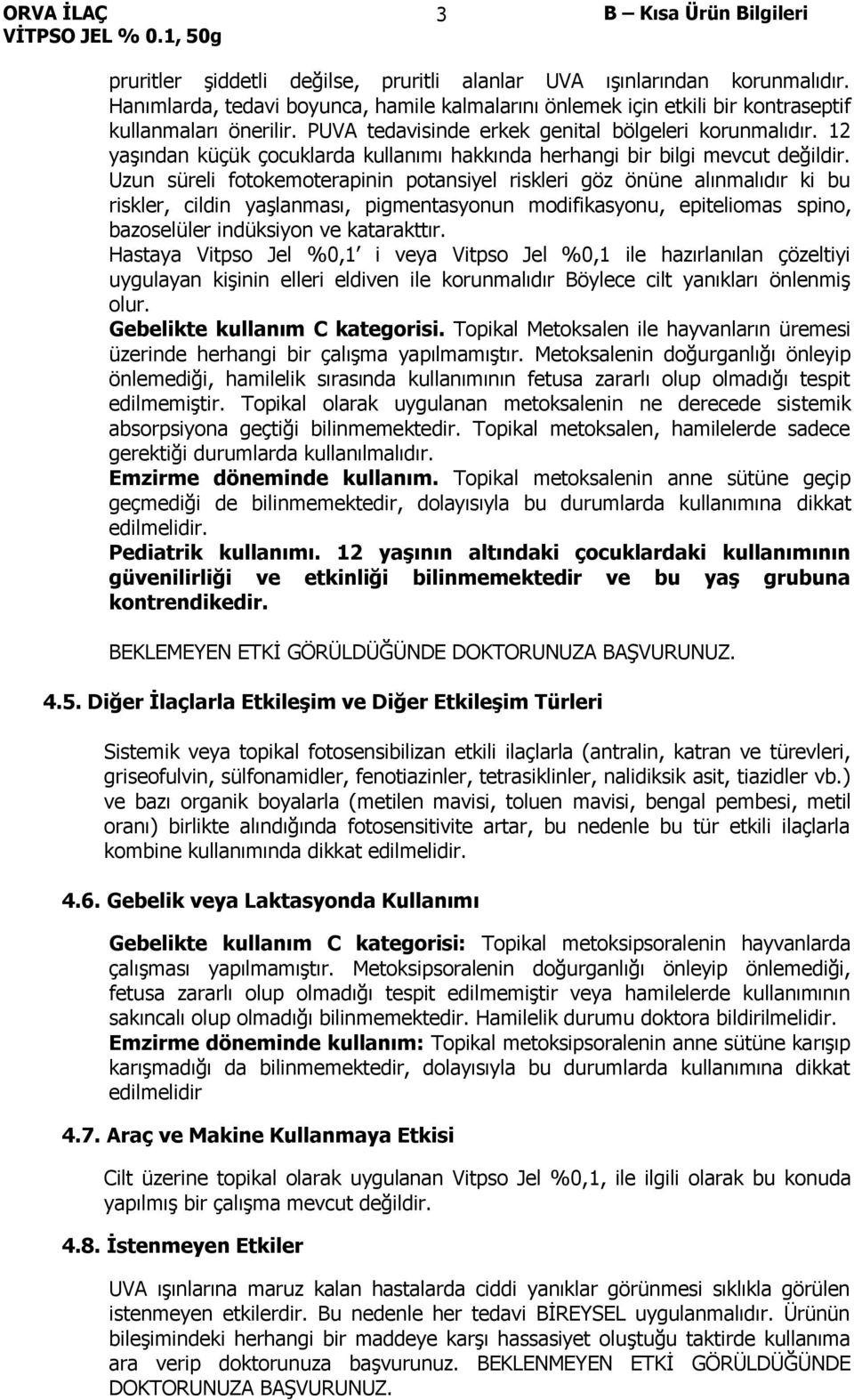 Uzun süreli fotokemoterapinin potansiyel riskleri göz önüne alınmalıdır ki bu riskler, cildin yaşlanması, pigmentasyonun modifikasyonu, epiteliomas spino, bazoselüler indüksiyon ve katarakttır.