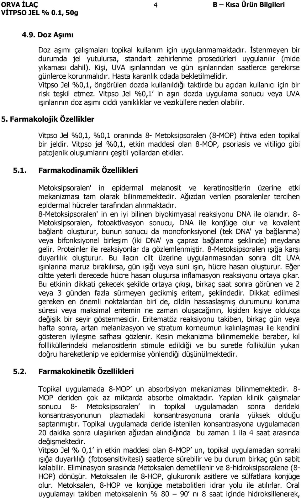 Vitpso Jel %0,1, öngörülen dozda kullanıldığı taktirde bu açıdan kullanıcı için bir risk teşkil etmez.