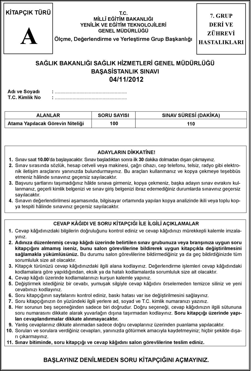 .. LNLR SORU SYISI SINV SÜRESİ (DKİK) tama Yapılacak Görevin Niteliği 100 110 DYLRIN DİKKTİNE! 1. Sınav saat 10.00 da başlayacaktır. Sınav başladıktan sonra ilk 30 dakika dolmadan dışarı çıkmayınız.