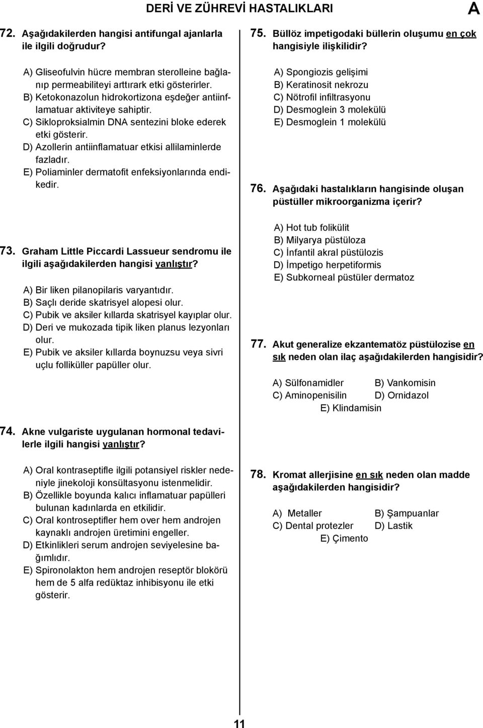 E) Poliaminler dermatofit enfeksiyonlarında endikedir. 73. Graham Little Piccardi Lassueur sendromu ile ilgili aşağıdakilerden hangisi yanlıştır? ) Bir liken pilanopilaris varyantıdır.