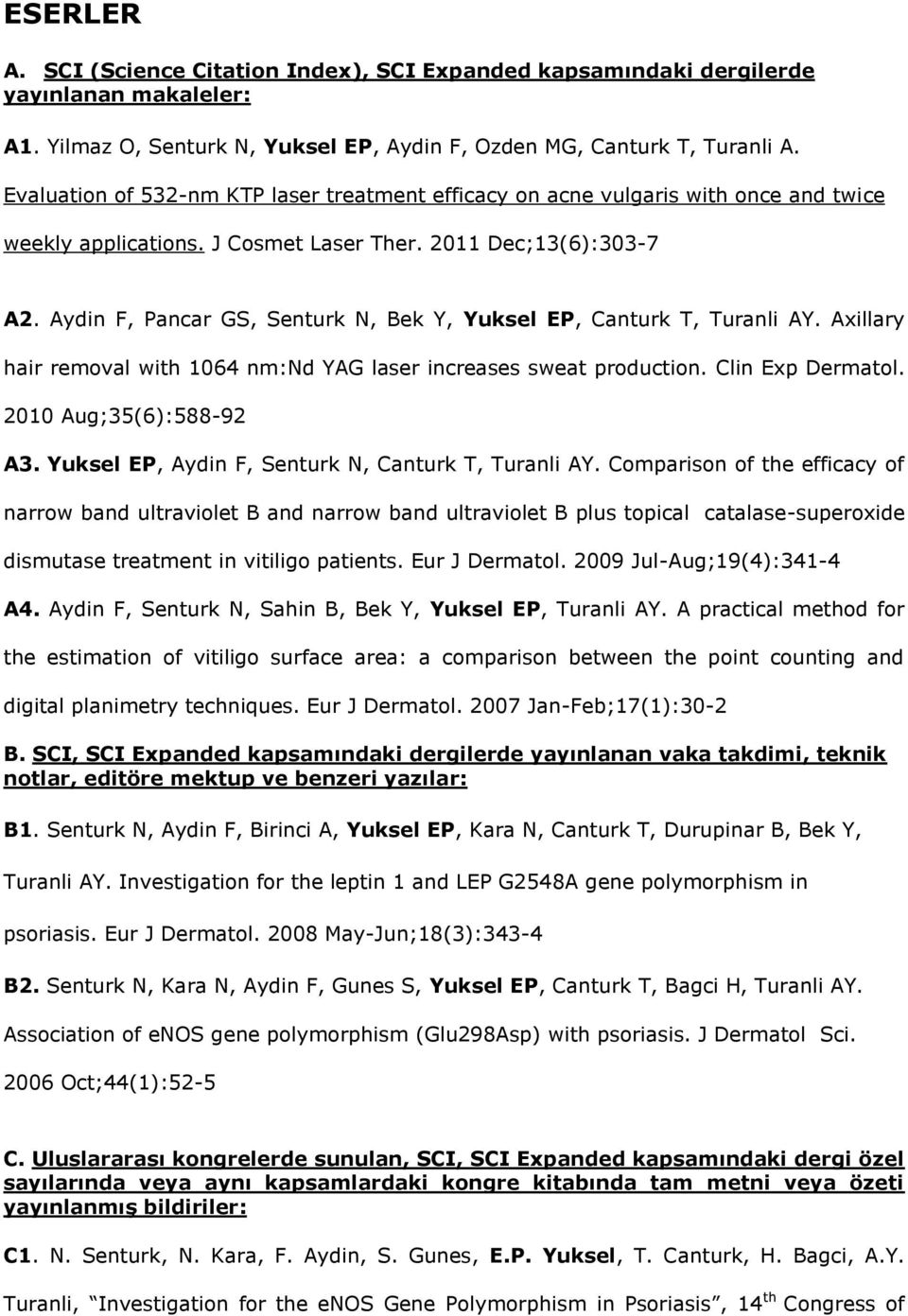 Aydin F, Pancar GS, Senturk N, Bek Y, Yuksel EP, Canturk T, Turanli AY. Axillary hair removal with 1064 nm:nd YAG laser increases sweat production. Clin Exp Dermatol. 2010 Aug;35(6):588-92 A3.