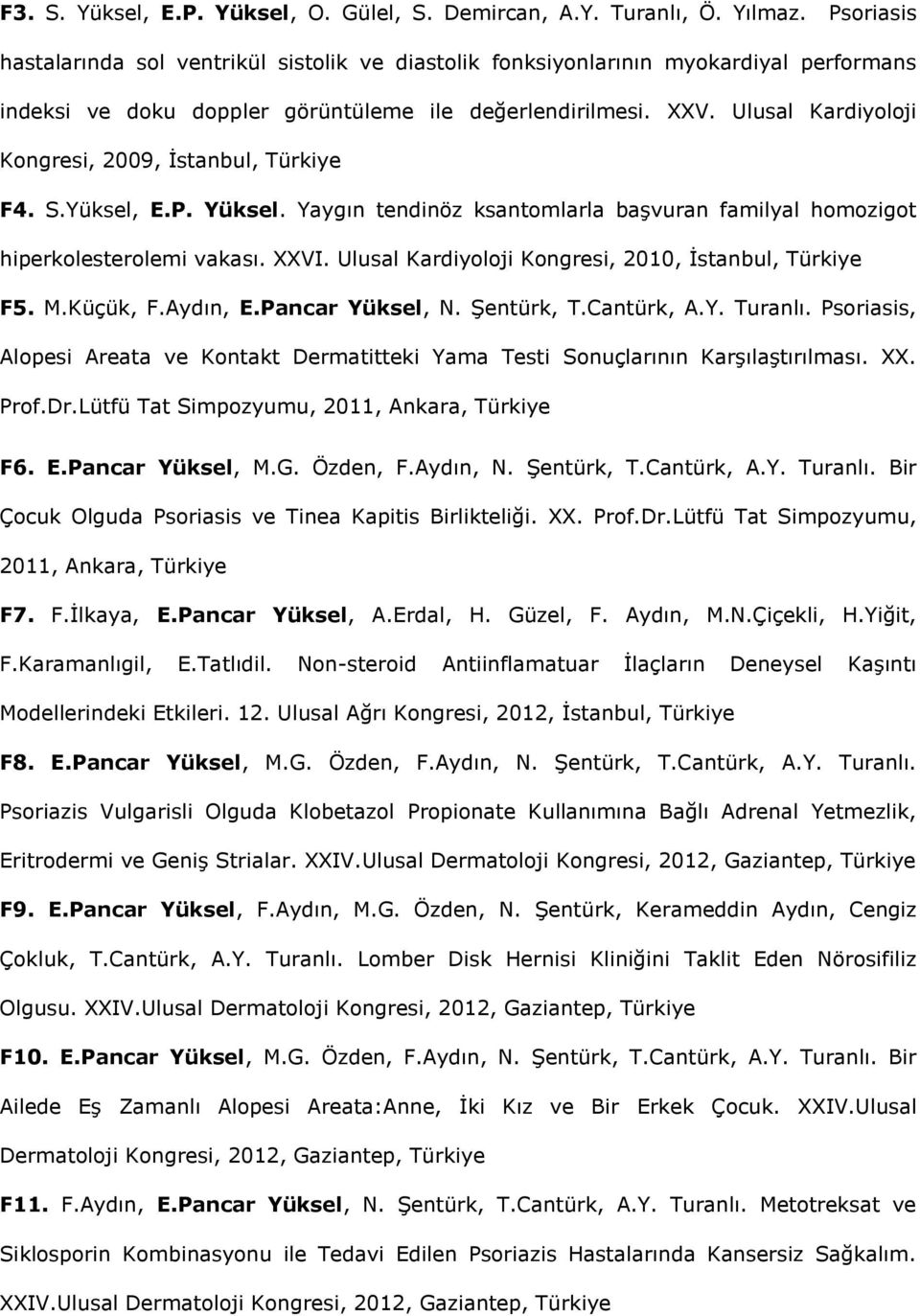 Ulusal Kardiyoloji Kongresi, 2009, İstanbul, Türkiye F4. S.Yüksel, E.P. Yüksel. Yaygın tendinöz ksantomlarla başvuran familyal homozigot hiperkolesterolemi vakası. XXVI.