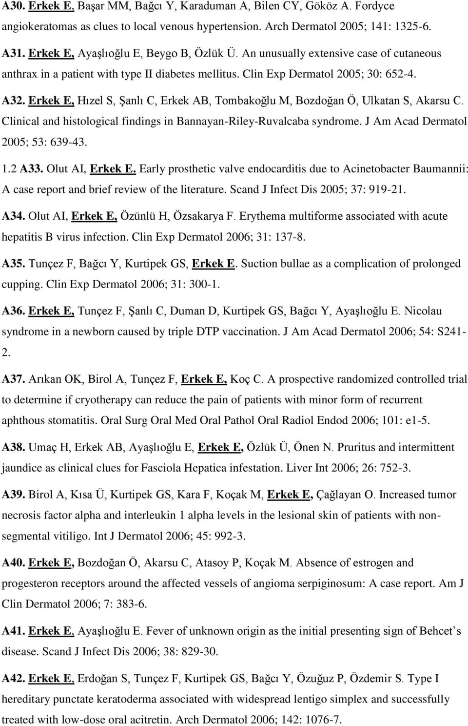 Erkek E, Hızel S, Şanlı C, Erkek AB, Tombakoğlu M, Bozdoğan Ö, Ulkatan S, Akarsu C. Clinical and histological findings in Bannayan-Riley-Ruvalcaba syndrome. J Am Acad Dermatol 2005; 53: 639-43. 1.