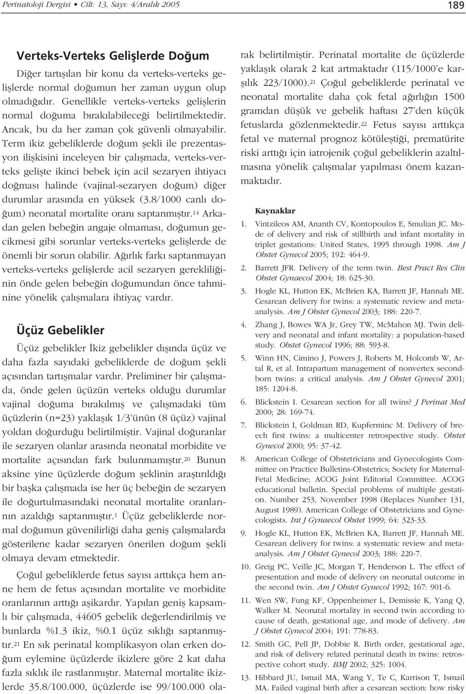 Term ikiz gebeliklerde do um flekli ile prezentasyon iliflkisini inceleyen bir çal flmada, verteks-verteks geliflte ikinci bebek için acil sezaryen ihtiyac do mas halinde (vajinal-sezaryen do um) di