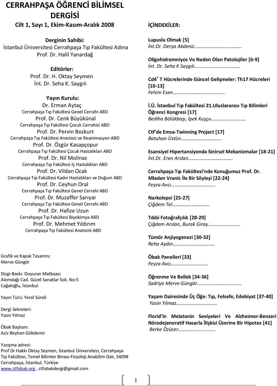 Dr. Özgür Kasapçopur Cerrahpaşa Tıp Fakültesi Çocuk Hastalıkları ABD Prof. Dr. Nil Molinas Cerrahpaşa Tıp Fakültesi İç Hastalıkları ABD Prof. Dr. Vildan Ocak Cerrahpaşa Tıp Fakültesi Kadın Hastalıkları ve Doğum ABD Prof.