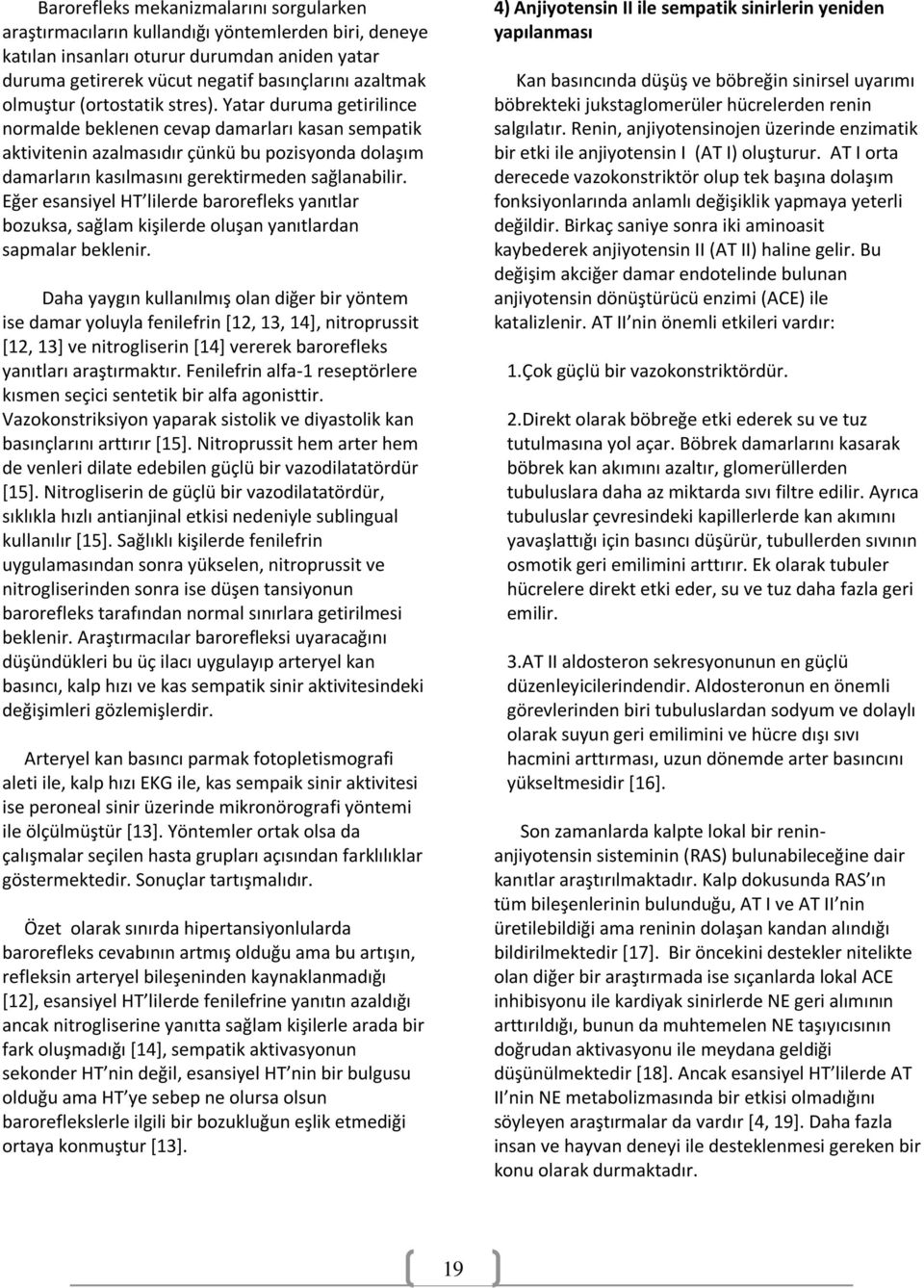 Yatar duruma getirilince normalde beklenen cevap damarları kasan sempatik aktivitenin azalmasıdır çünkü bu pozisyonda dolaşım damarların kasılmasını gerektirmeden sağlanabilir.