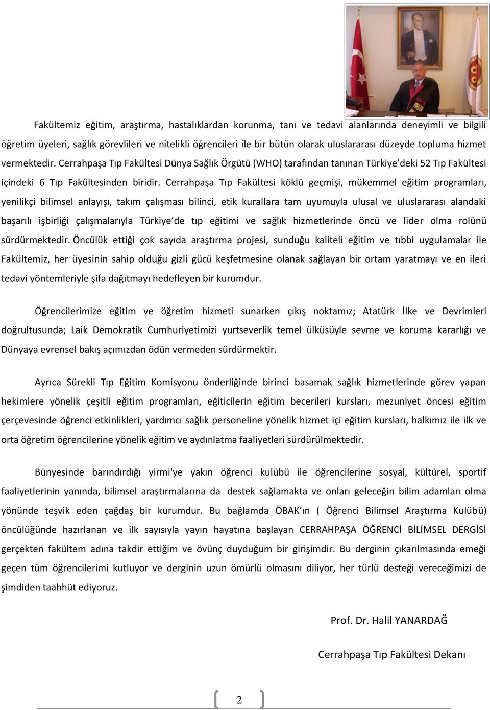 Cerrahpaşa Tıp Fakültesi köklü geçmişi, mükemmel eğitim programları, yenilikçi bilimsel anlayışı, takım çalışması bilinci, etik kurallara tam uyumuyla ulusal ve uluslararası alandaki başarılı