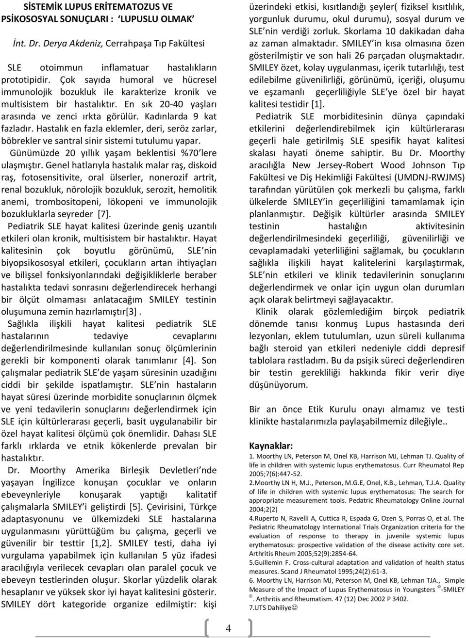 Hastalık en fazla eklemler, deri, seröz zarlar, böbrekler ve santral sinir sistemi tutulumu yapar. Günümüzde 20 yıllık yaşam beklentisi %70 lere ulaşmıştır.