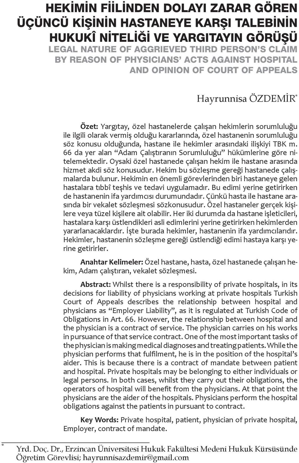 sorumluluğu söz konusu olduğunda, hastane ile hekimler arasındaki ilişkiyi TBK m. 66 da yer alan Adam Çalıştıranın Sorumluluğu hükümlerine göre nitelemektedir.