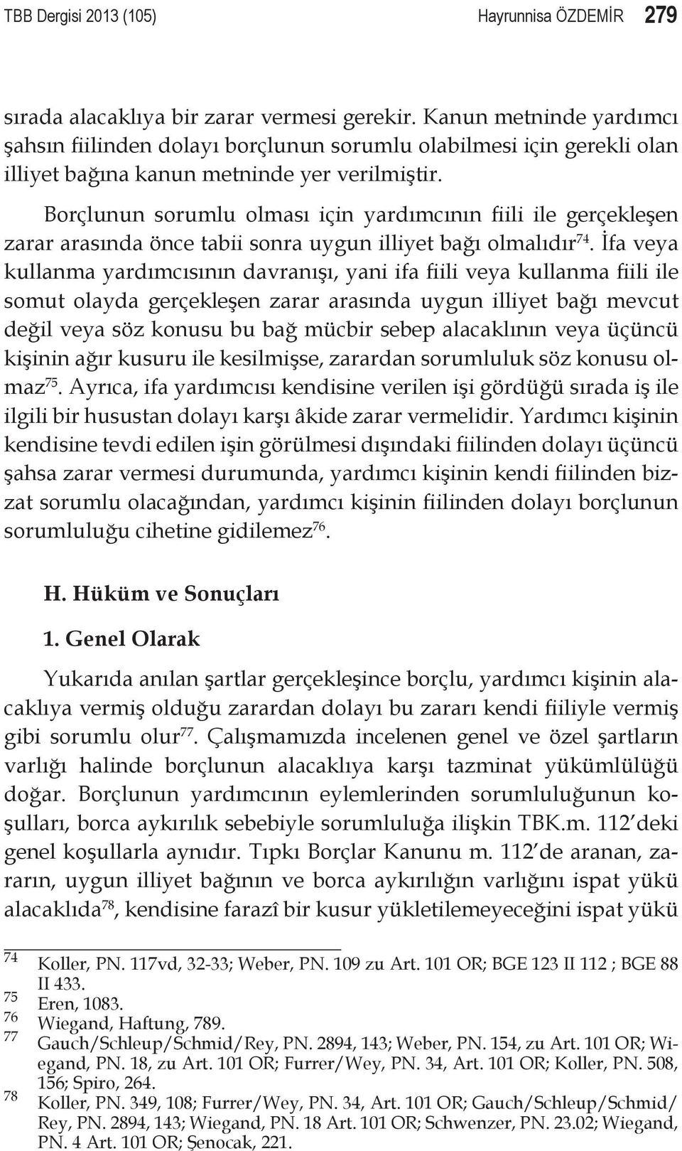 Borçlunun sorumlu olması için yardımcının fiili ile gerçekleşen zarar arasında önce tabii sonra uygun illiyet bağı olmalıdır 74.