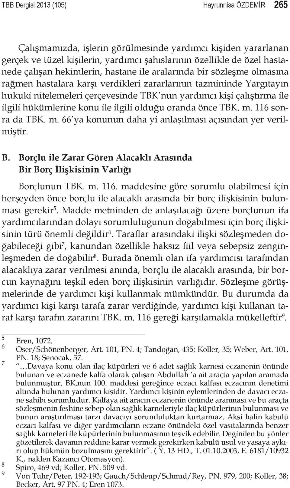 ilgili hükümlerine konu ile ilgili olduğu oranda önce TBK. m. 116 sonra da TBK. m. 66 ya konunun daha yi anlaşılması açısından yer verilmiştir. B.