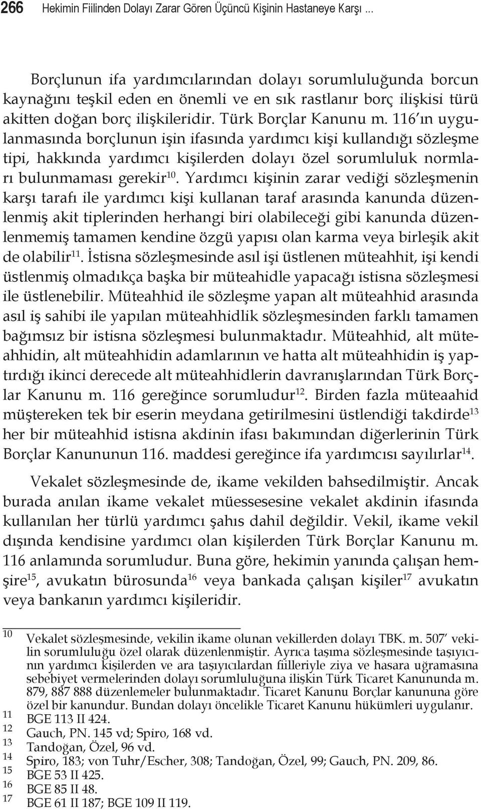 116 ın uygulanmasında borçlunun işin ifasında yardımcı kişi kullandığı sözleşme tipi, hakkında yardımcı kişilerden dolayı özel sorumluluk normları bulunmaması gerekir 10.