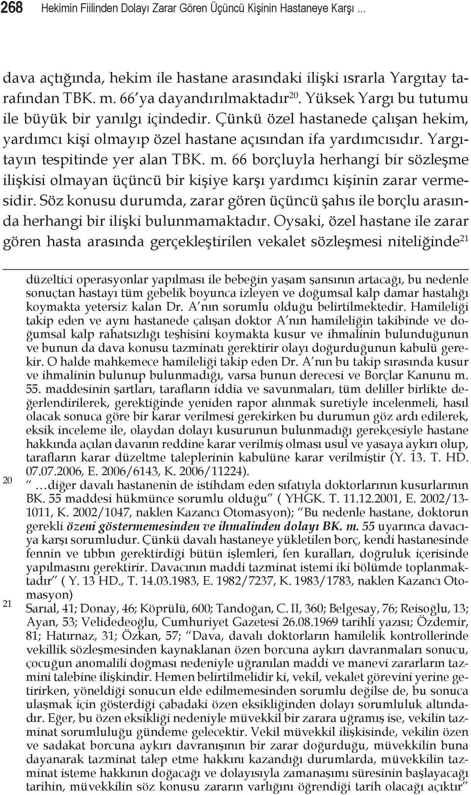 66 borçluyla herhangi bir sözleşme ilişkisi olmayan üçüncü bir kişiye karşı yardımcı kişinin zarar vermesidir.