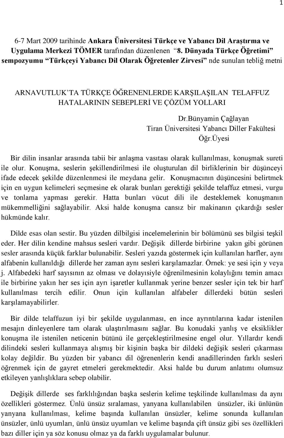 YOLLARI Dr.Bünyamin Çağlayan Tiran Üniversitesi Yabancı Diller Fakültesi Öğr.Üyesi Bir dilin insanlar arasında tabii bir anlaģma vasıtası olarak kullanılması, konuģmak sureti ile olur.