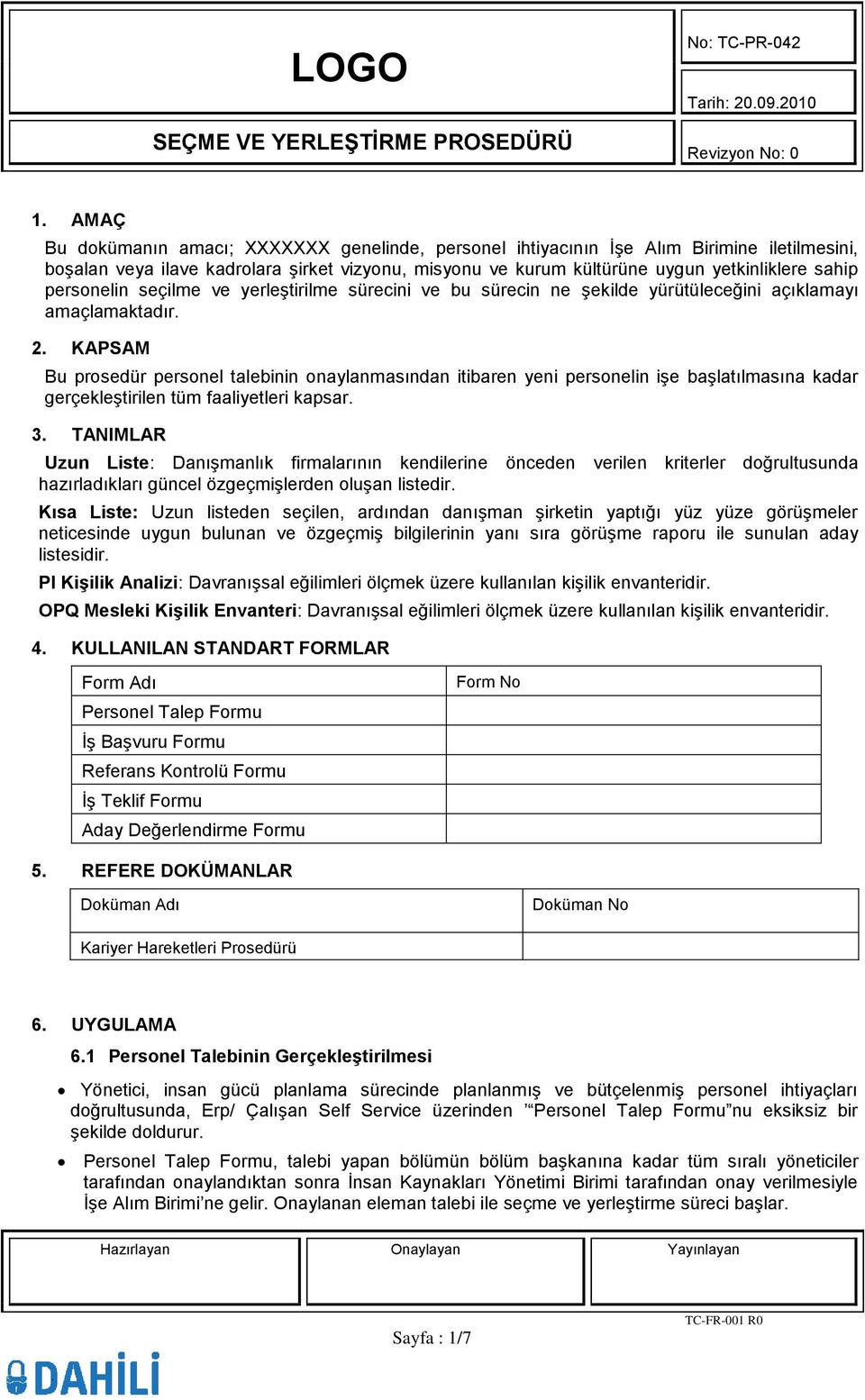 KAPSAM Bu prosedür personel talebinin onaylanmasından itibaren yeni personelin işe başlatılmasına kadar gerçekleştirilen tüm faaliyetleri kapsar. 3.