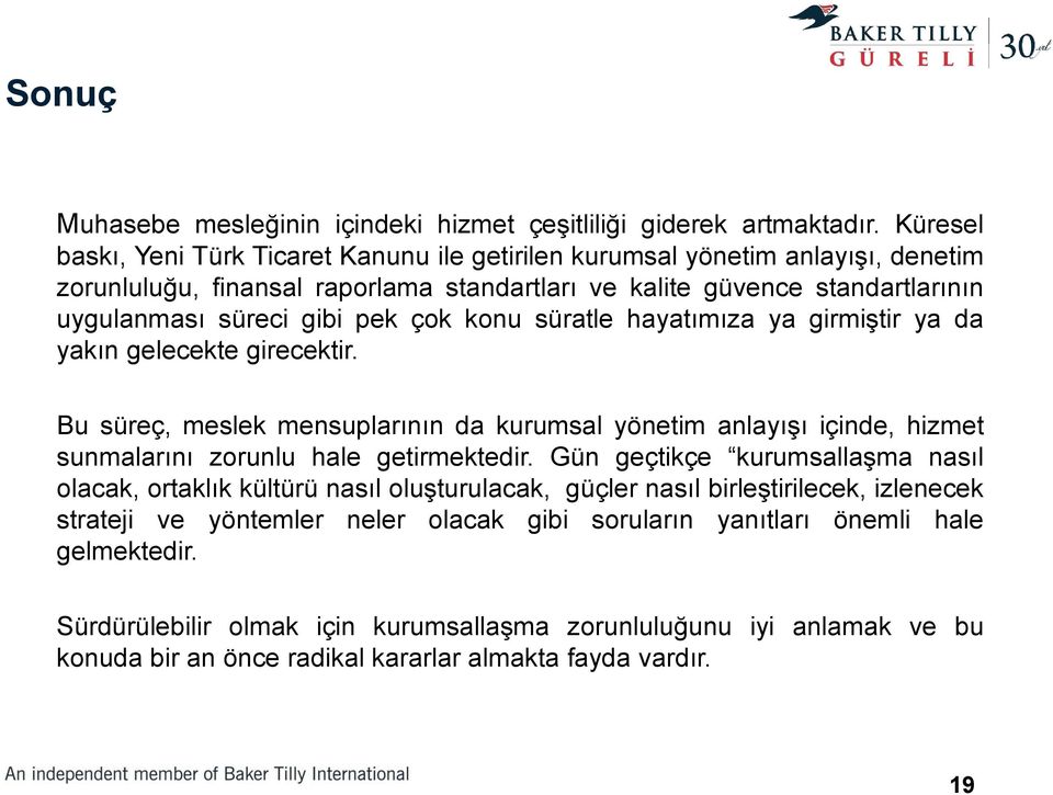 konu süratle hayatımıza ya girmiştir ya da yakın gelecekte girecektir. Bu süreç, meslek mensuplarının da kurumsal yönetim anlayışı içinde, hizmet sunmalarını zorunlu hale getirmektedir.