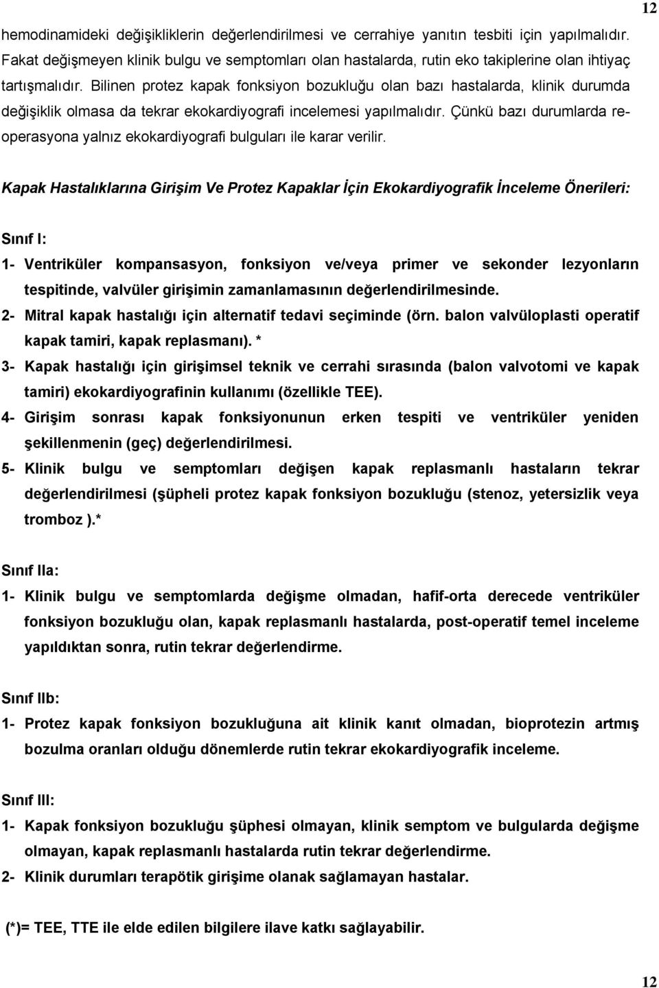 Bilinen protez kapak fonksiyon bozukluğu olan bazı hastalarda, klinik durumda değişiklik olmasa da tekrar ekokardiyografi incelemesi yapılmalıdır.