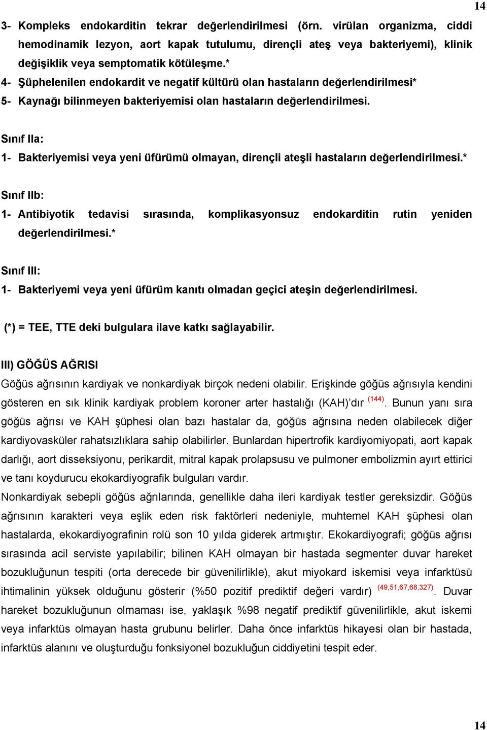 * 4- Şüphelenilen endokardit ve negatif kültürü olan hastaların değerlendirilmesi* 5- Kaynağı bilinmeyen bakteriyemisi olan hastaların değerlendirilmesi.