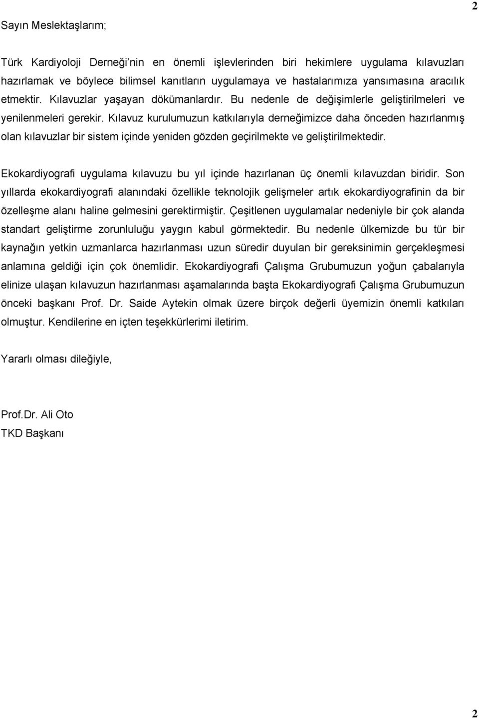 Kılavuz kurulumuzun katkılarıyla derneğimizce daha önceden hazırlanmış olan kılavuzlar bir sistem içinde yeniden gözden geçirilmekte ve geliştirilmektedir.