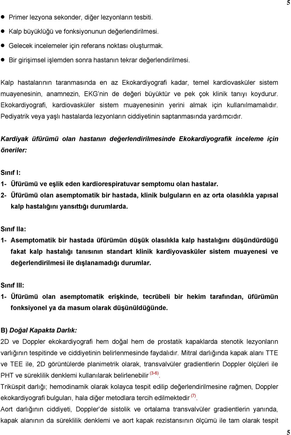 Kalp hastalarının taranmasında en az Ekokardiyografi kadar, temel kardiovasküler sistem muayenesinin, anamnezin, EKG nin de değeri büyüktür ve pek çok klinik tanıyı koydurur.