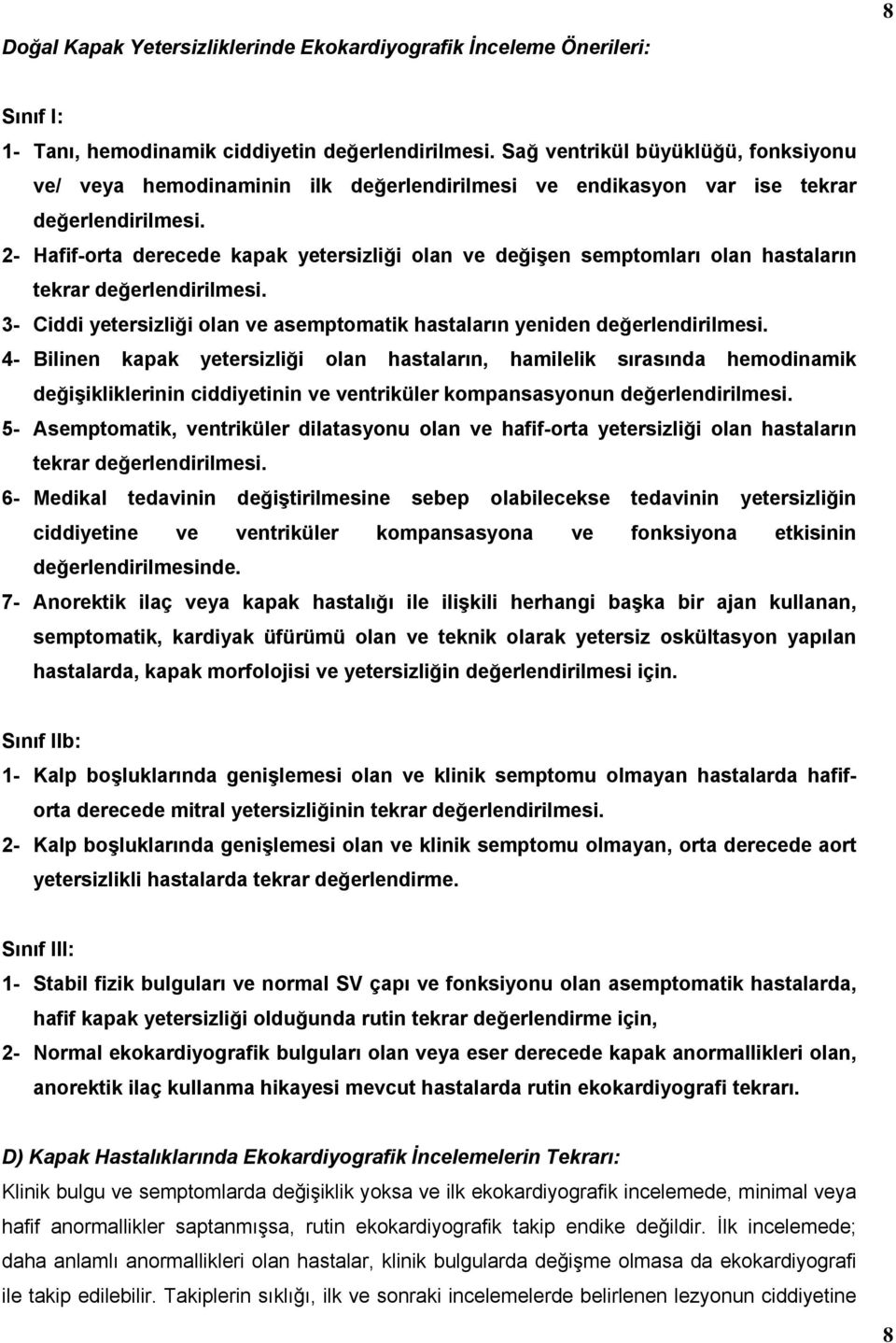 2- Hafif-orta derecede kapak yetersizliği olan ve değişen semptomları olan hastaların tekrar değerlendirilmesi. 3- Ciddi yetersizliği olan ve asemptomatik hastaların yeniden değerlendirilmesi.