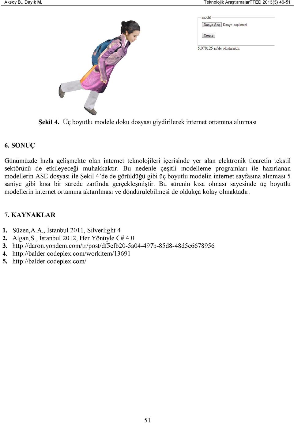 Bu nedenle çeşitli modelleme programları ile hazırlanan modellerin ASE dosyası ile Şekil 4 de de görüldüğü gibi üç boyutlu modelin internet sayfasına alınması 5 saniye gibi kısa bir sürede zarfında