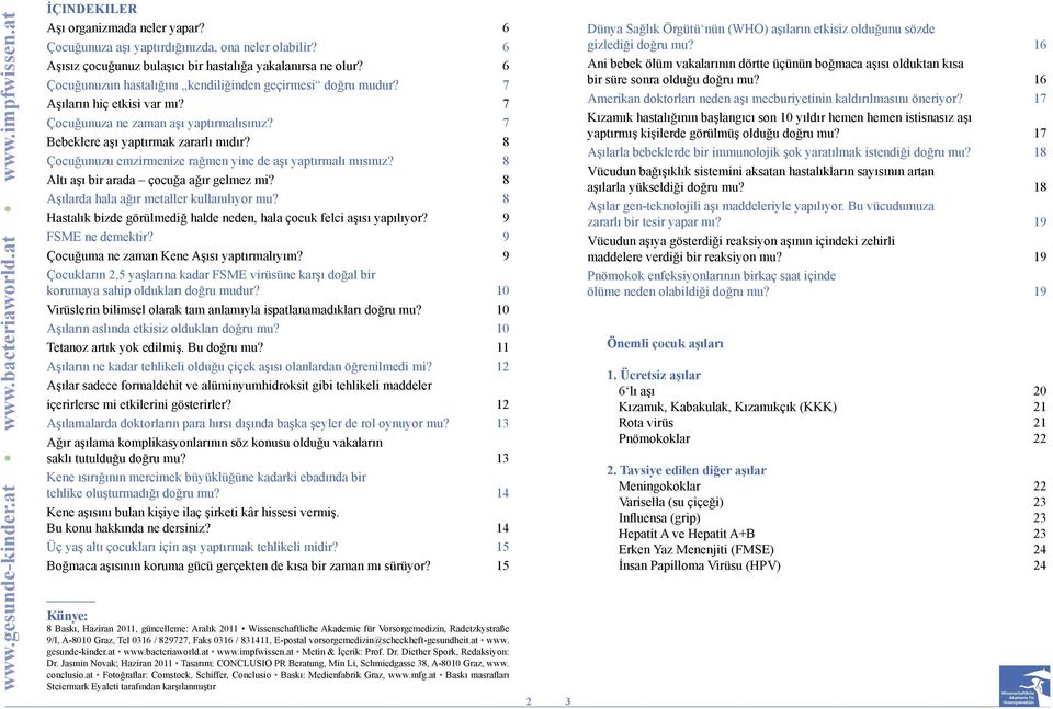 8 Çocuğunuzu emzirmenize rağmen yine de aşı yaptırmalı mısınız? 8 Altı aşı bir arada çocuğa ağır gelmez mi? 8 Aşılarda hala ağır metaller kullanılıyor mu?