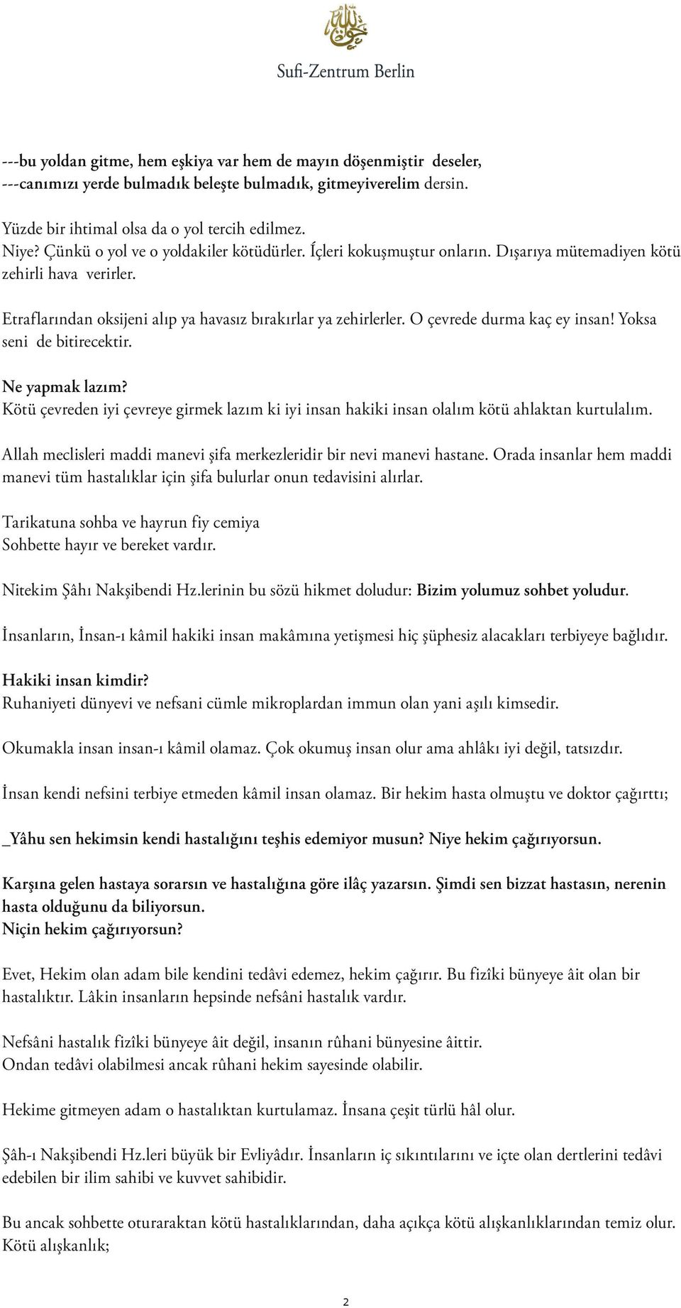 O çevrede durma kaç ey insan! Yoksa seni de bitirecektir. Ne yapmak lazım? Kötü çevreden iyi çevreye girmek lazım ki iyi insan hakiki insan olalım kötü ahlaktan kurtulalım.