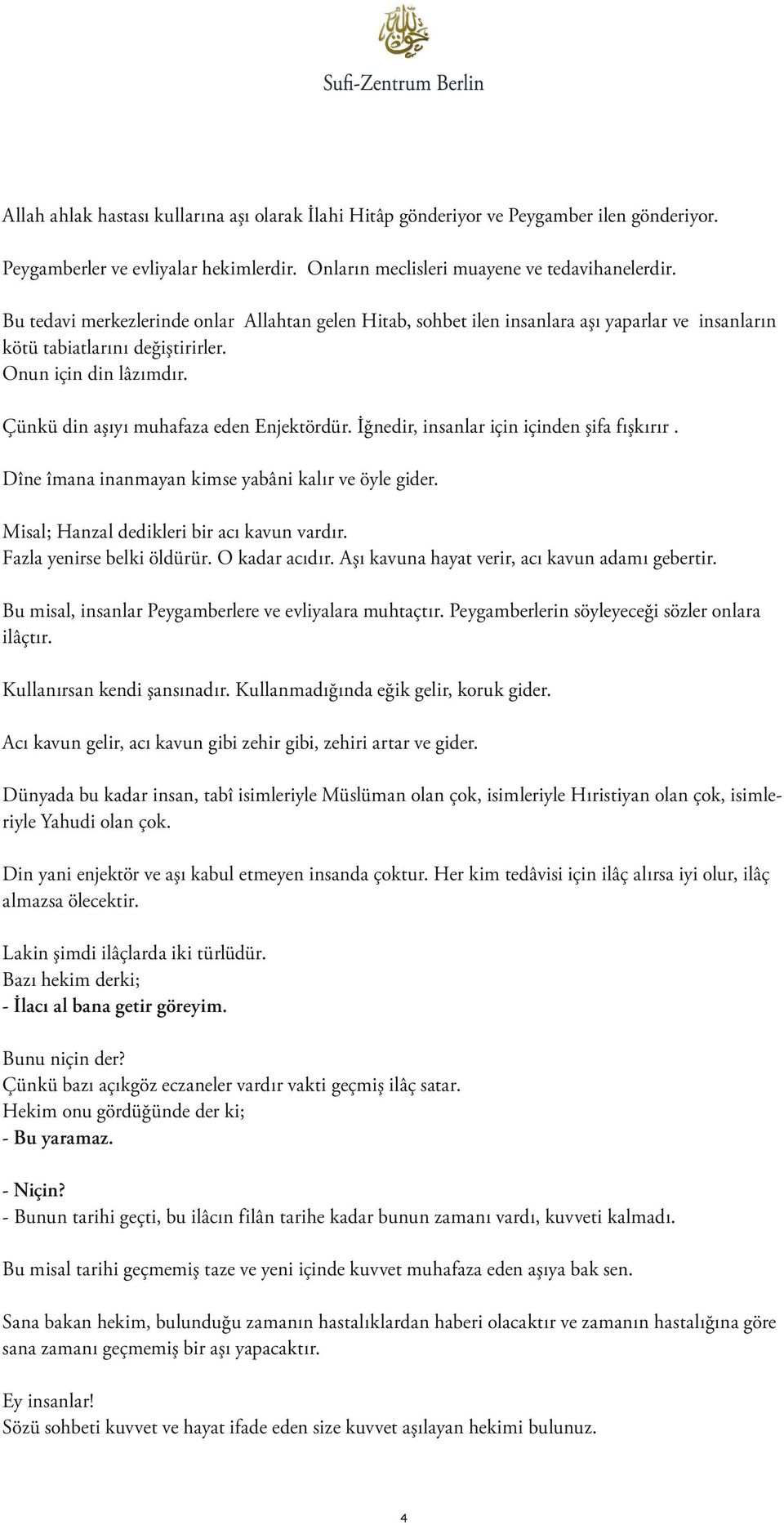 İğnedir, insanlar için içinden şifa fışkırır. Dîne îmana inanmayan kimse yabâni kalır ve öyle gider. Misal; Hanzal dedikleri bir acı kavun vardır. Fazla yenirse belki öldürür. O kadar acıdır.