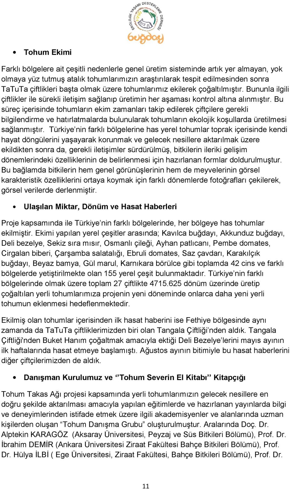 Bu süreç içerisinde tohumların ekim zamanları takip edilerek çiftçilere gerekli bilgilendirme ve hatırlatmalarda bulunularak tohumların ekolojik koşullarda üretilmesi sağlanmıştır.