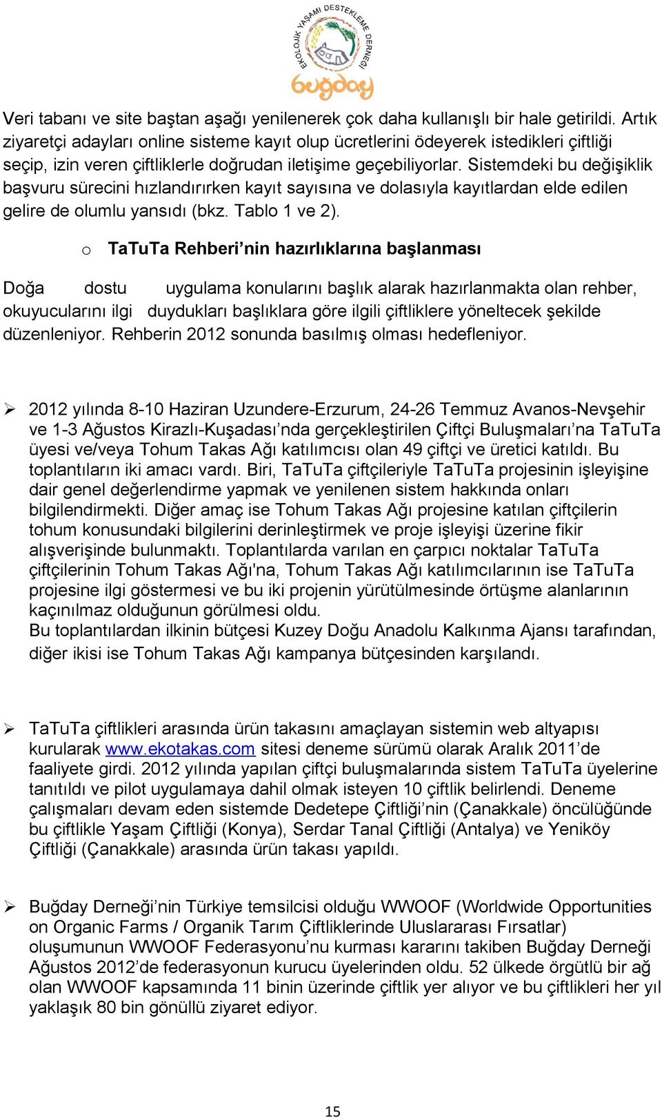 Sistemdeki bu değişiklik başvuru sürecini hızlandırırken kayıt sayısına ve dolasıyla kayıtlardan elde edilen gelire de olumlu yansıdı (bkz. Tablo 1 ve 2).