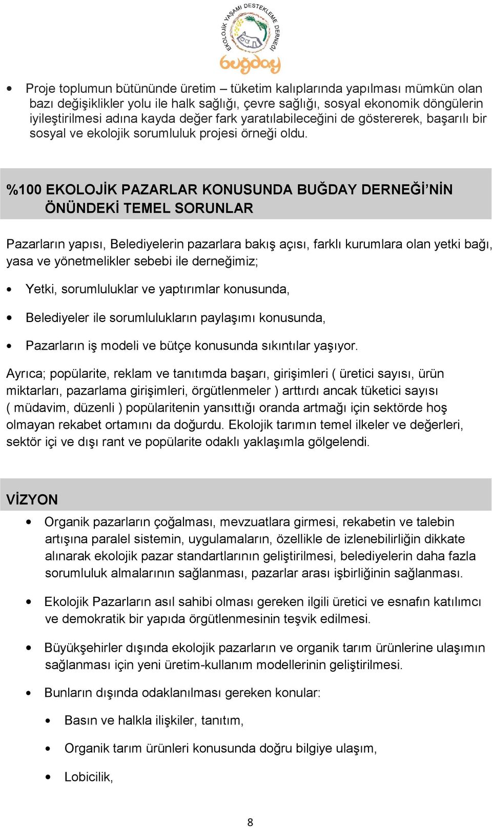 %100 EKOLOJİK PAZARLAR KONUSUNDA BUĞDAY DERNEĞİ NİN ÖNÜNDEKİ TEMEL SORUNLAR Pazarların yapısı, Belediyelerin pazarlara bakış açısı, farklı kurumlara olan yetki bağı, yasa ve yönetmelikler sebebi ile