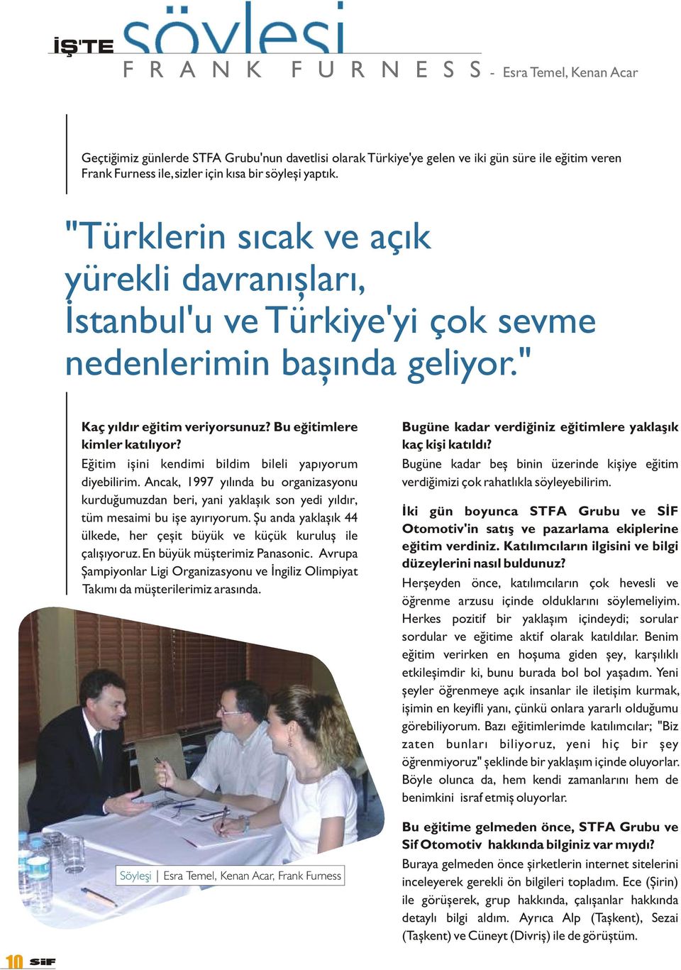 Eðitim iþini kendimi bildim bileli yapýyorum diyebilirim. Ancak, 1997 yýlýnda bu organizasyonu kurduðumuzdan beri, yani yaklaþýk son yedi yýldýr, tüm mesaimi bu iþe ayýrýyorum.