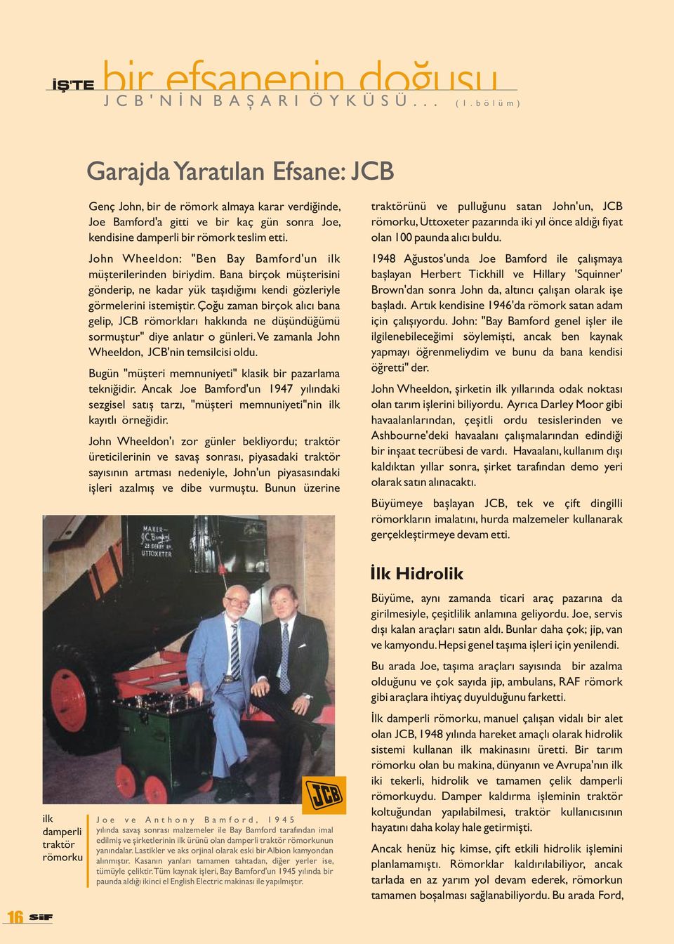 John Wheeldon: "Ben Bay Bamford'un ilk müþterilerinden biriydim. Bana birçok müþterisini gönderip, ne kadar yük taþýdýðýmý kendi gözleriyle görmelerini istemiþtir.