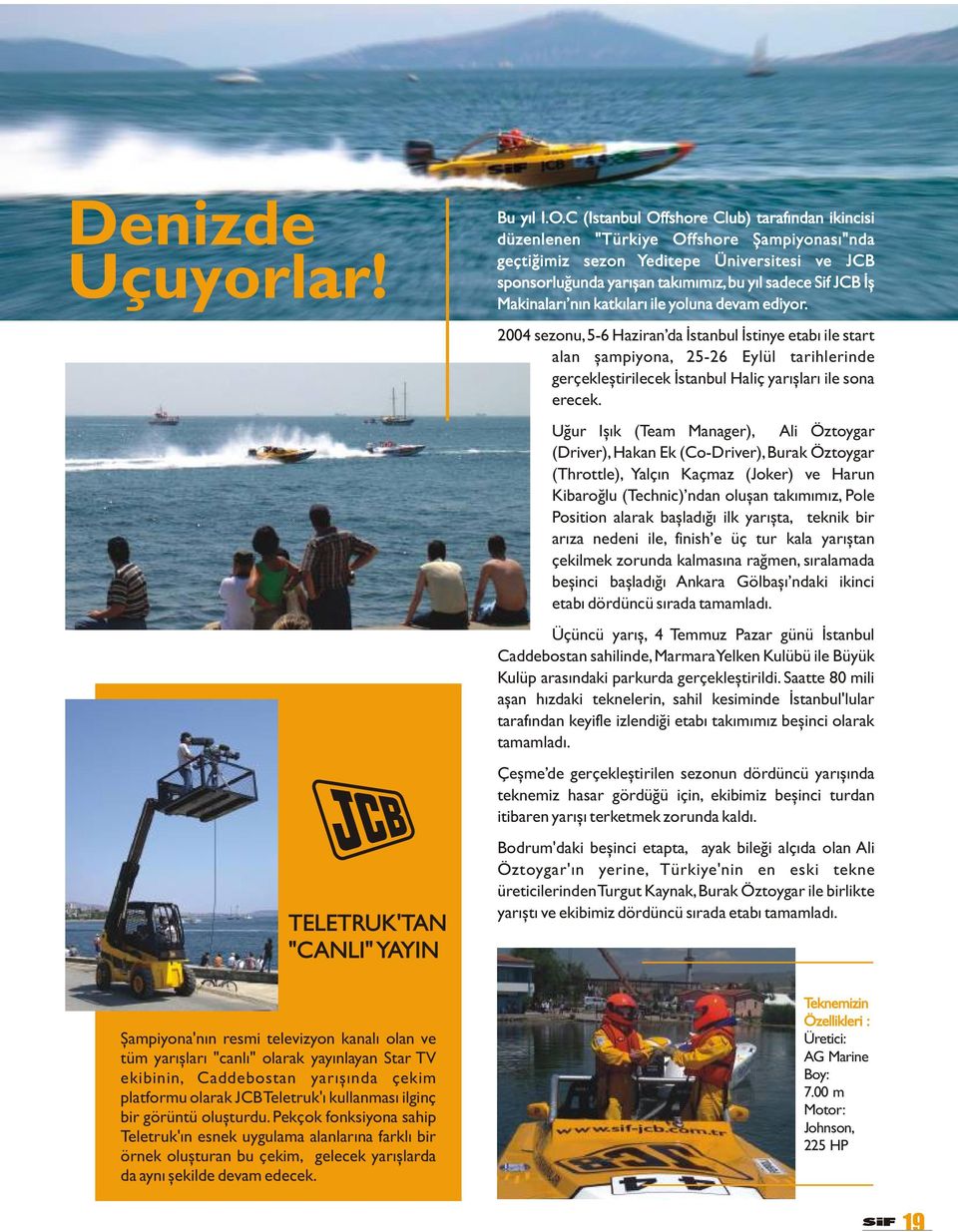 c (stanbul Offshore Club) tarafýndan ikincisi düzenlenen "Türkiye Offshore Þampiyonasý"nda geçtiðimiz sezon Yeditepe Üniversitesi ve JCB sponsorluðunda yarýþan takýmýmýz, bu yýl sadece Sif JCB Ýþ