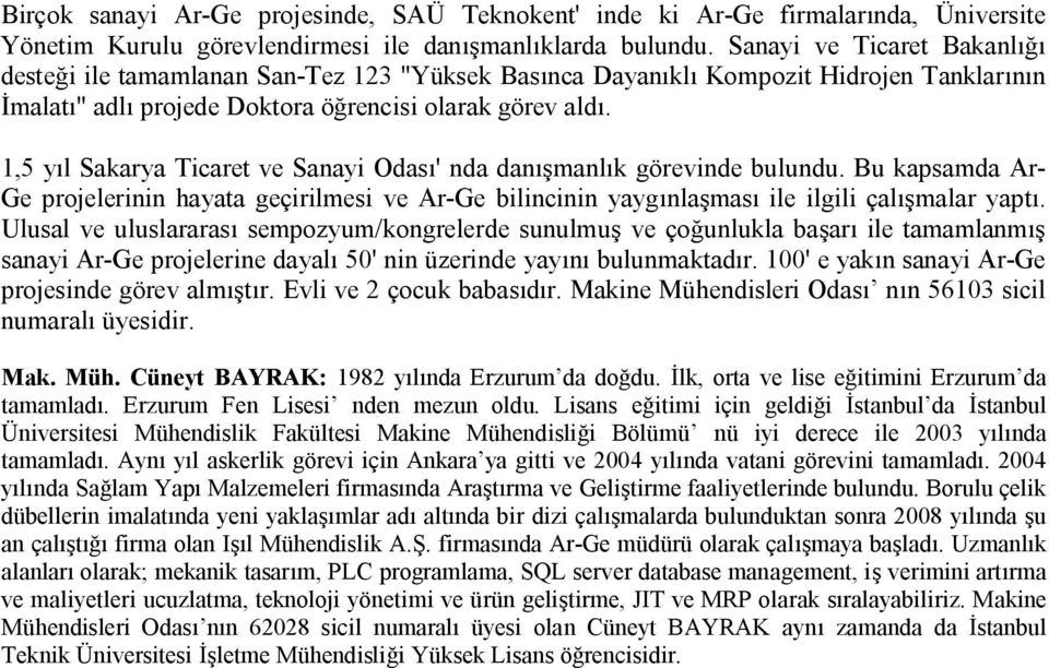 1,5 yıl Sakarya Ticaret ve Sanayi Odası' nda danışmanlık görevinde bulundu. Bu kapsamda Ar- Ge projelerinin hayata geçirilmesi ve Ar-Ge bilincinin yaygınlaşması ile ilgili çalışmalar yaptı.