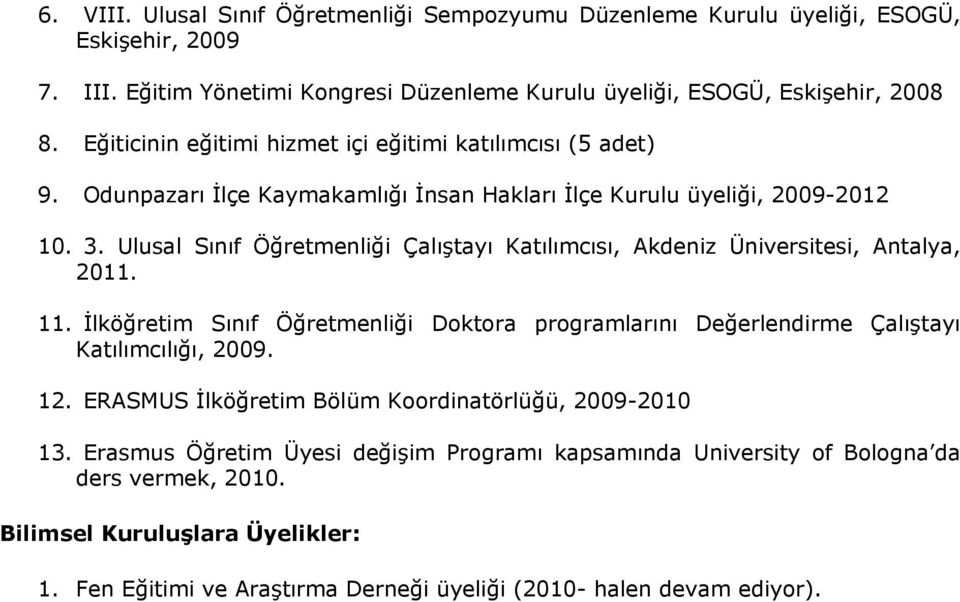 Ulusal Sınıf Öğretmenliği Çalıştayı Katılımcısı, Akdeniz Üniversitesi, Antalya, 2011. 11. İlköğretim Sınıf Öğretmenliği Doktora programlarını Değerlendirme Çalıştayı Katılımcılığı, 2009. 12.