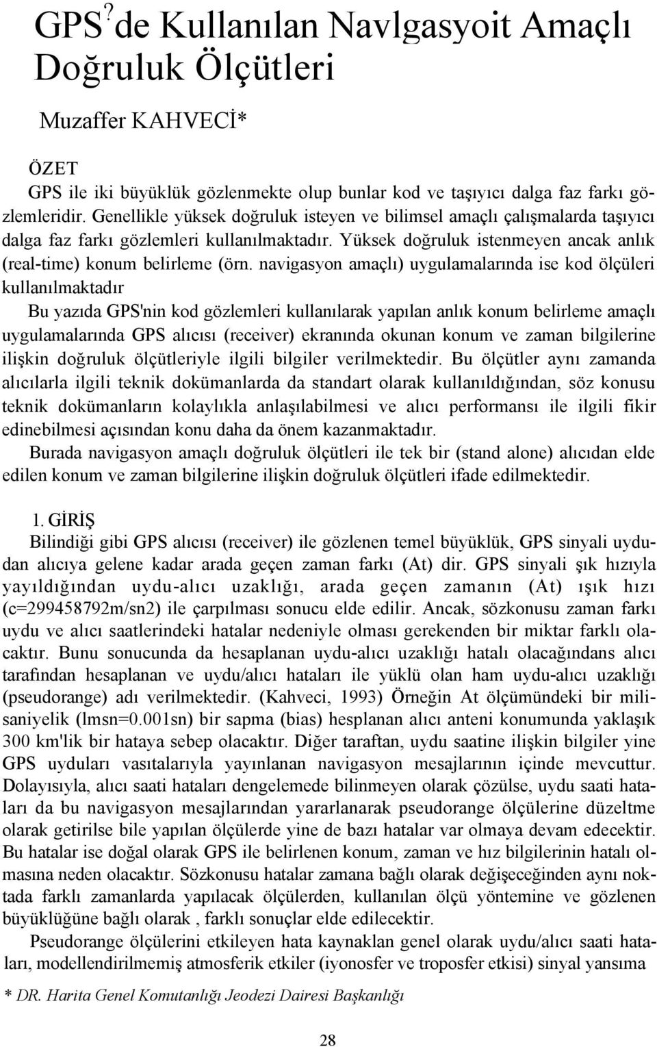 navigasyon amaçlı) uygulamalarında ise kod ölçüleri kullanılmaktadır Bu yazıda GPS'nin kod gözlemleri kullanılarak yapılan anlık konum belirleme amaçlı uygulamalarında GPS alıcısı (receiver)