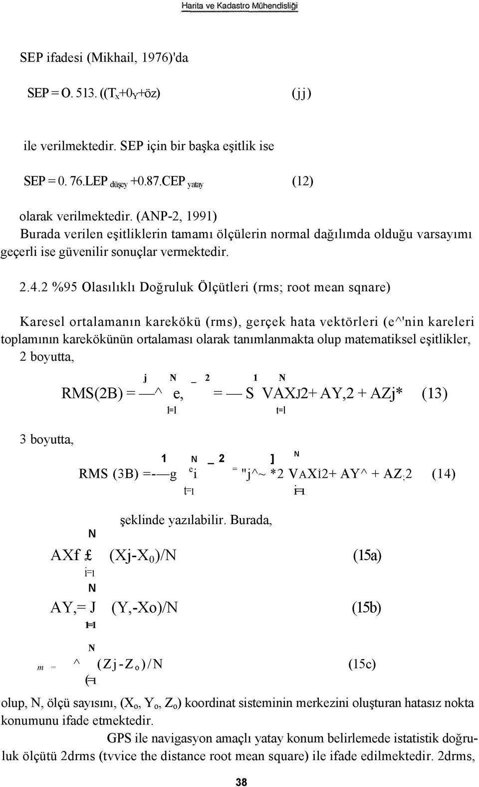 2 %95 Olasılıklı Doğruluk Ölçütleri (rms; root mean sqnare) Karesel ortalamanın karekökü (rms), gerçek hata vektörleri (e^'nin kareleri toplamının karekökünün ortalaması olarak tanımlanmakta olup