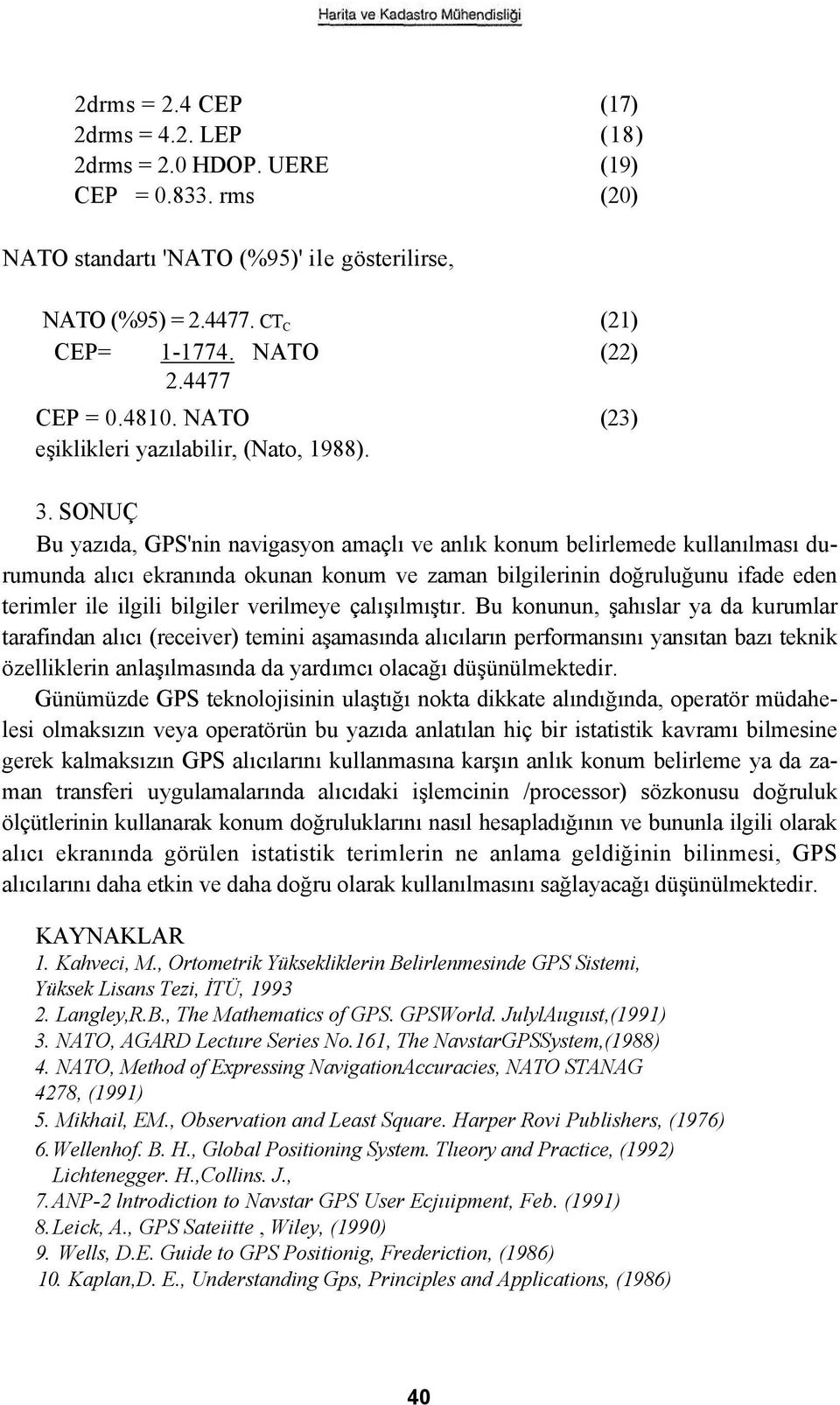 SONUÇ Bu yazıda, GPS'nin navigasyon amaçlı ve anlık konum belirlemede kullanılması durumunda alıcı ekranında okunan konum ve zaman bilgilerinin doğruluğunu ifade eden terimler ile ilgili bilgiler