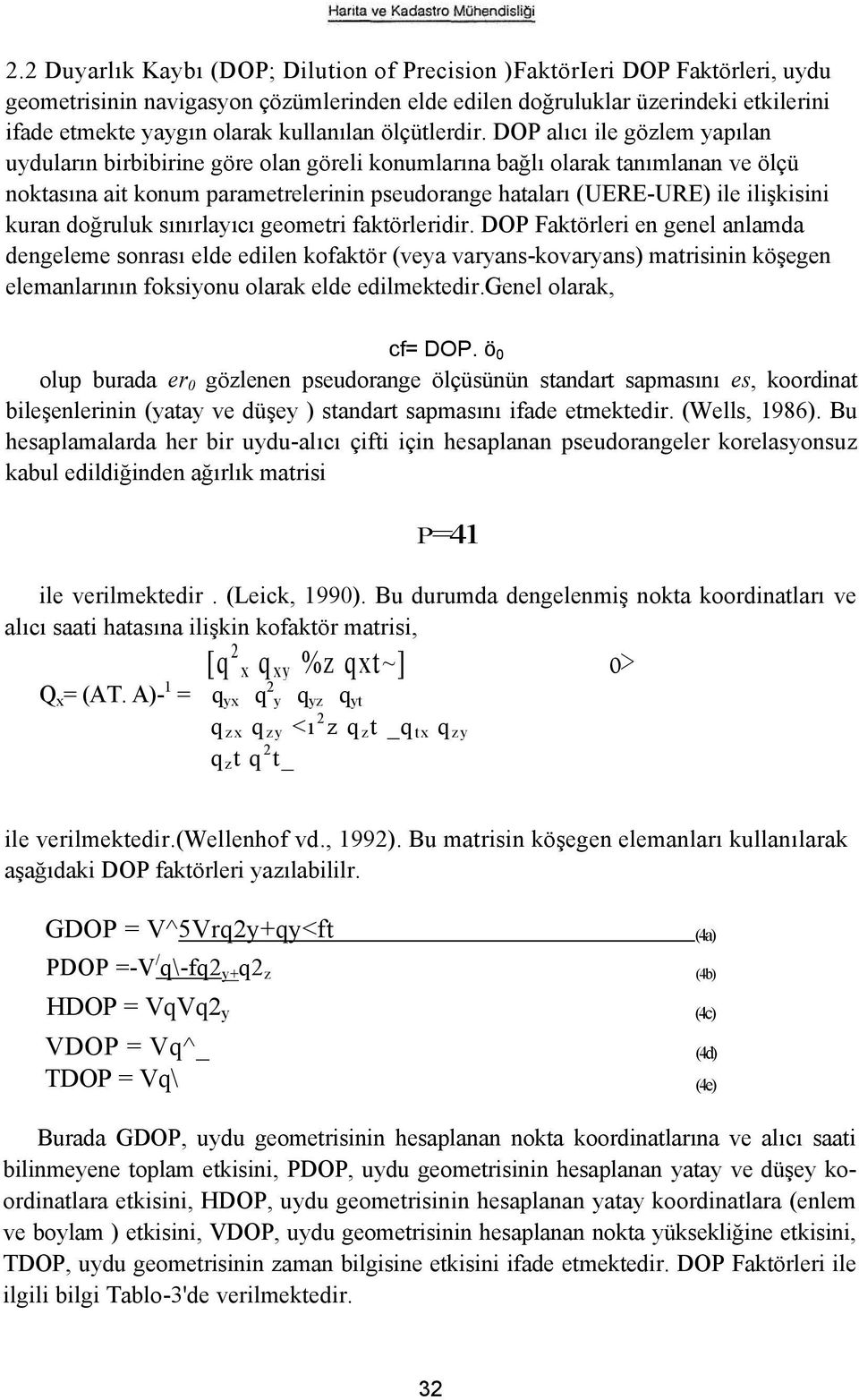 DOP alıcı ile gözlem yapılan uyduların birbibirine göre olan göreli konumlarına bağlı olarak tanımlanan ve ölçü noktasına ait konum parametrelerinin pseudorange hataları (UERE-URE) ile ilişkisini