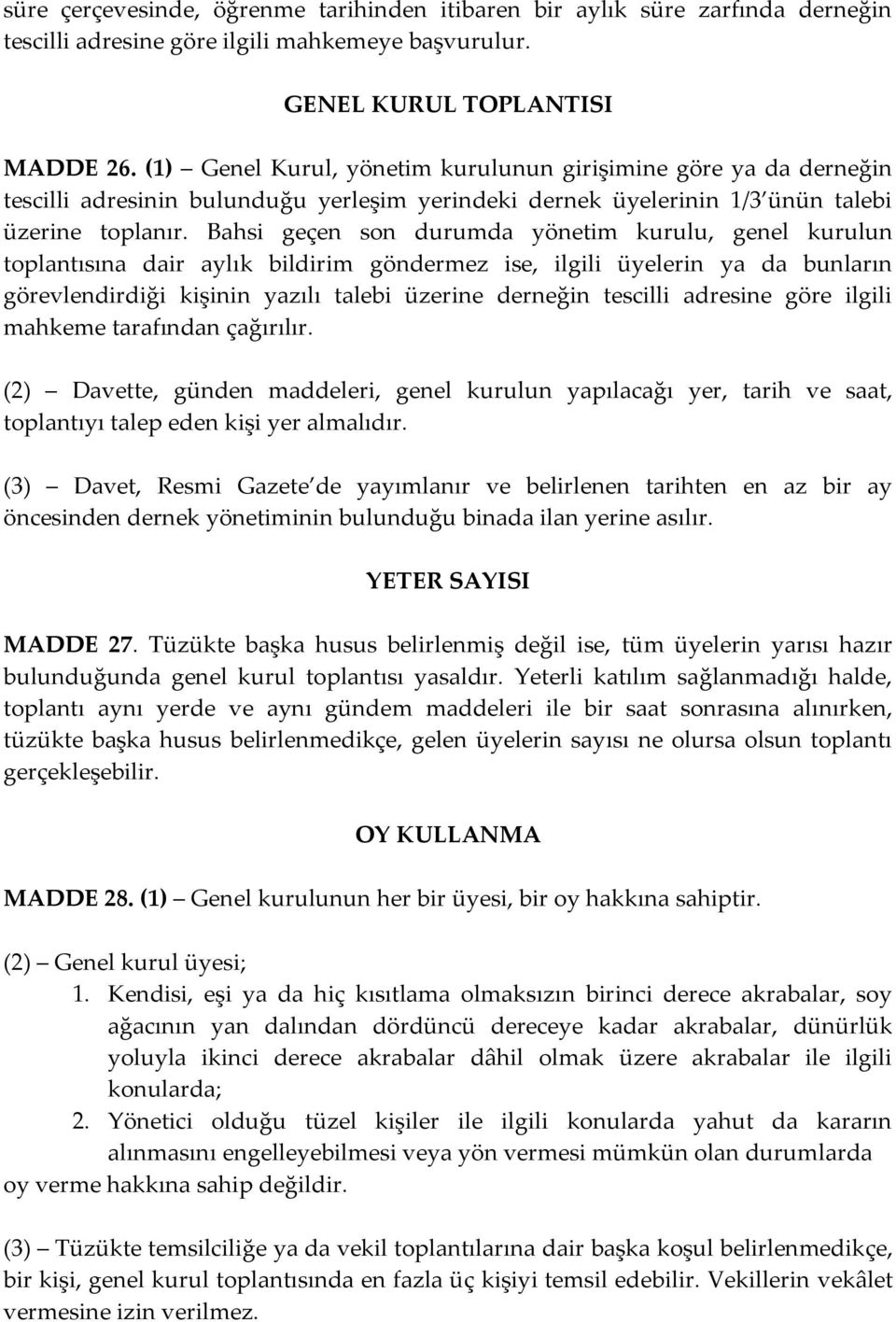 Bahsi geçen son durumda yönetim kurulu, genel kurulun toplantısına dair aylık bildirim göndermez ise, ilgili üyelerin ya da bunların görevlendirdiği kişinin yazılı talebi üzerine derneğin tescilli