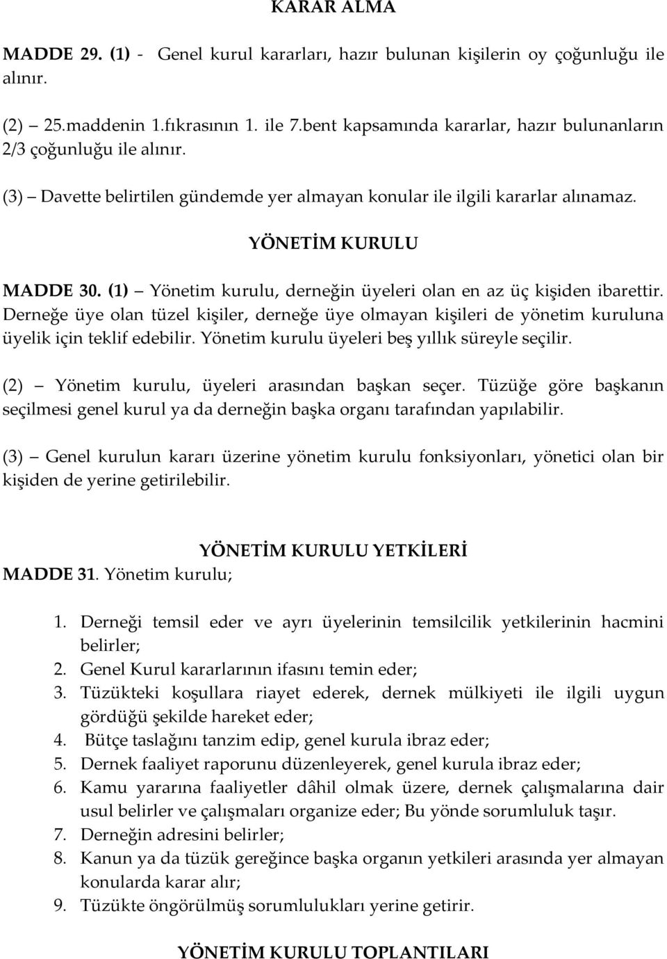 (1) Yönetim kurulu, derneğin üyeleri olan en az üç kişiden ibarettir. Derneğe üye olan tüzel kişiler, derneğe üye olmayan kişileri de yönetim kuruluna üyelik için teklif edebilir.