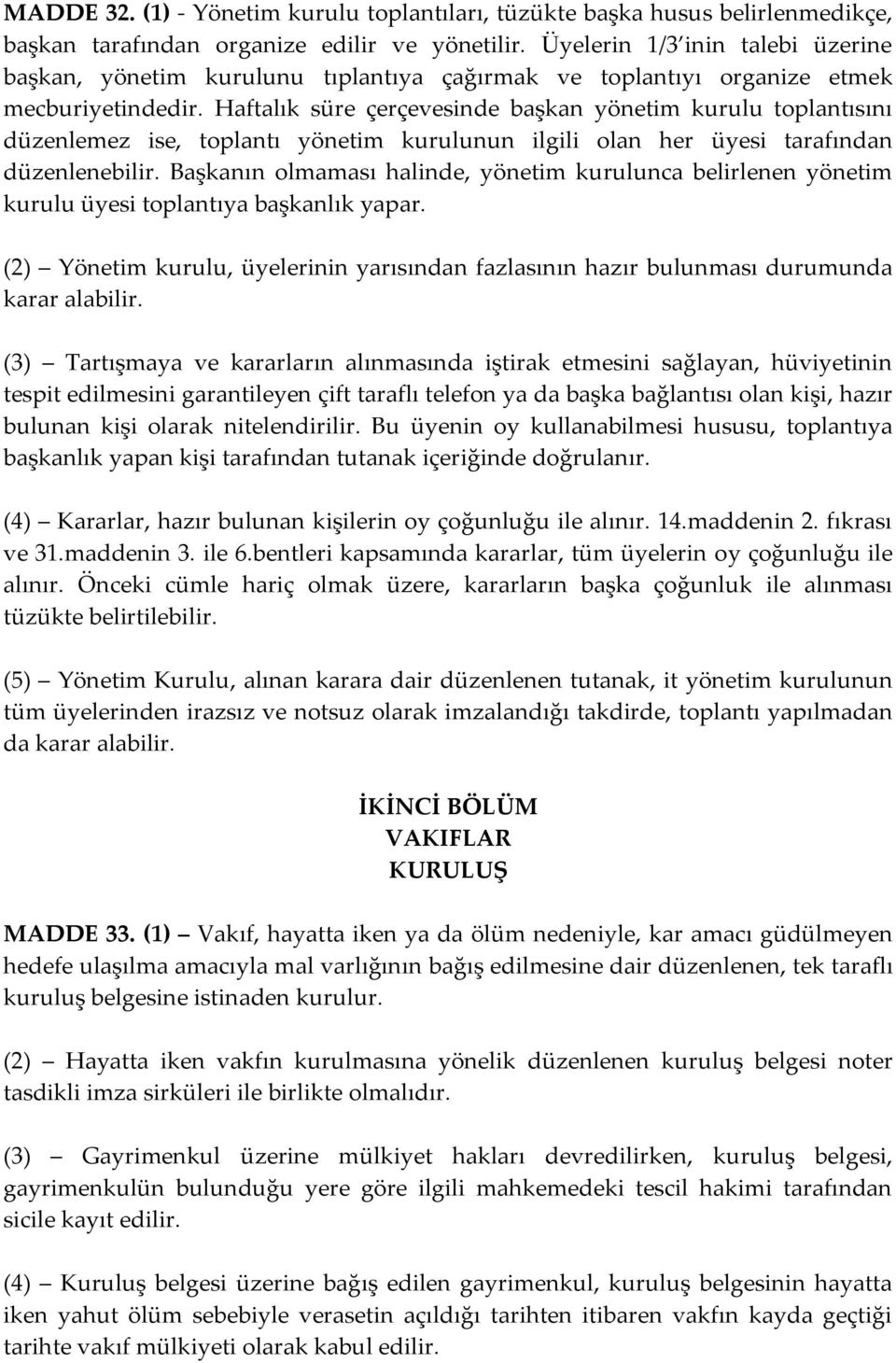 Haftalık süre çerçevesinde başkan yönetim kurulu toplantısını düzenlemez ise, toplantı yönetim kurulunun ilgili olan her üyesi tarafından düzenlenebilir.