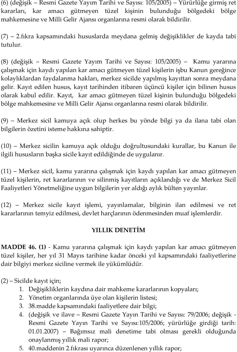 (8) (değişik Resmi Gazete Yayım Tarihi ve Sayısı: 105/2005) Kamu yararına çalışmak için kaydı yapılan kar amacı gütmeyen tüzel kişilerin işbu Kanun gereğince kolaylıklardan faydalanma hakları, merkez