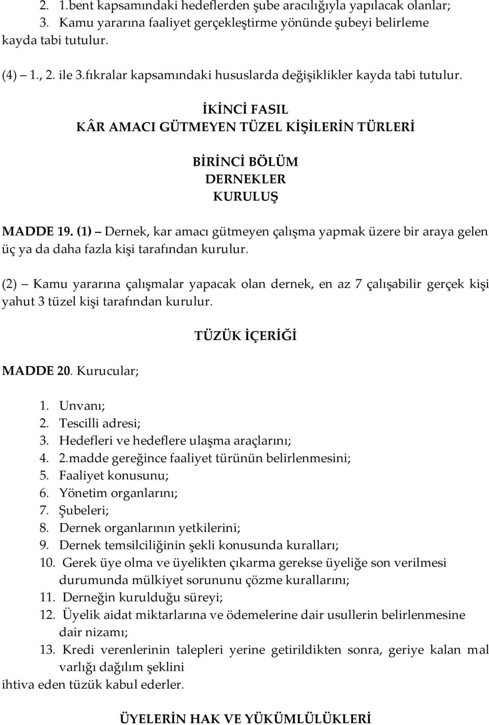 (1) Dernek, kar amacı gütmeyen çalışma yapmak üzere bir araya gelen üç ya da daha fazla kişi tarafından kurulur.